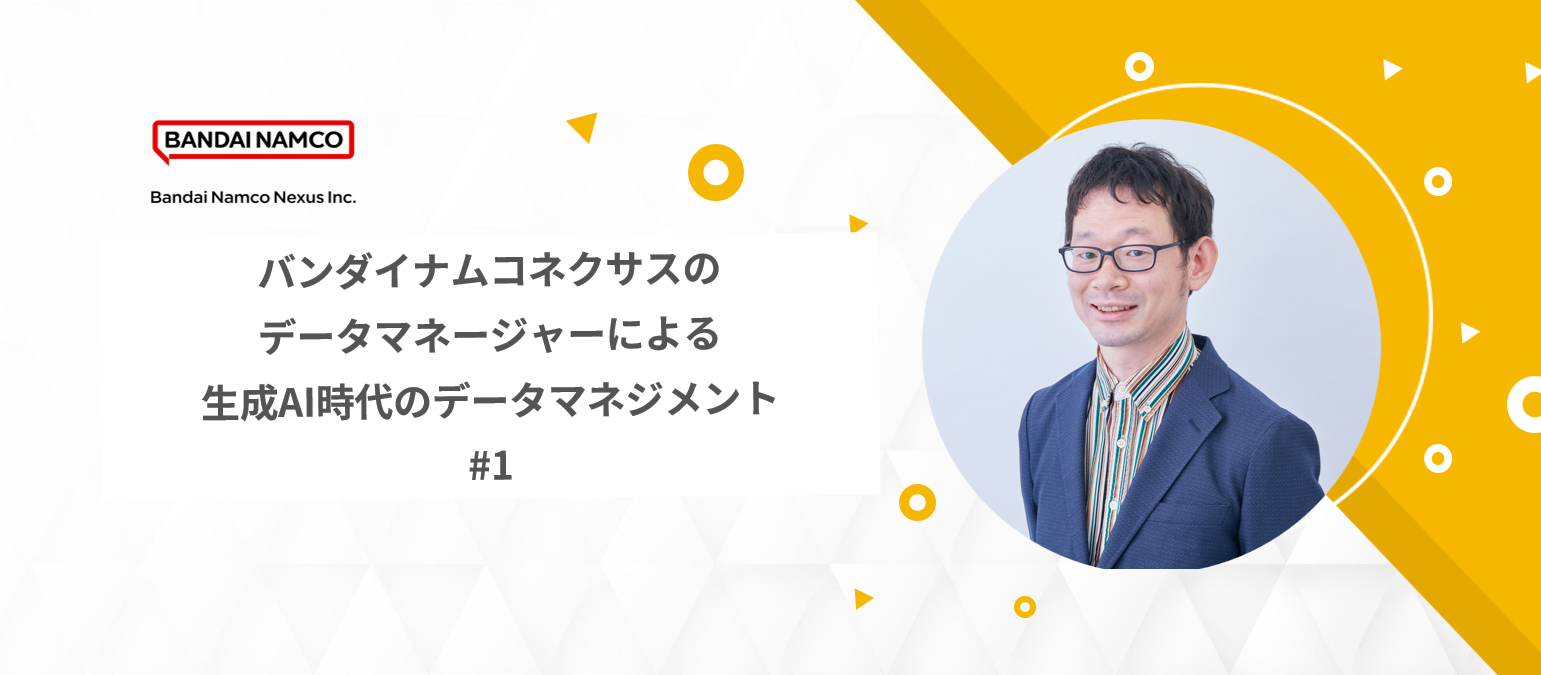 「バンダイナムコネクサスのデータマネージャーによる生成AI時代のデータマネジメント」イベントを開催しますのサムネイル画像